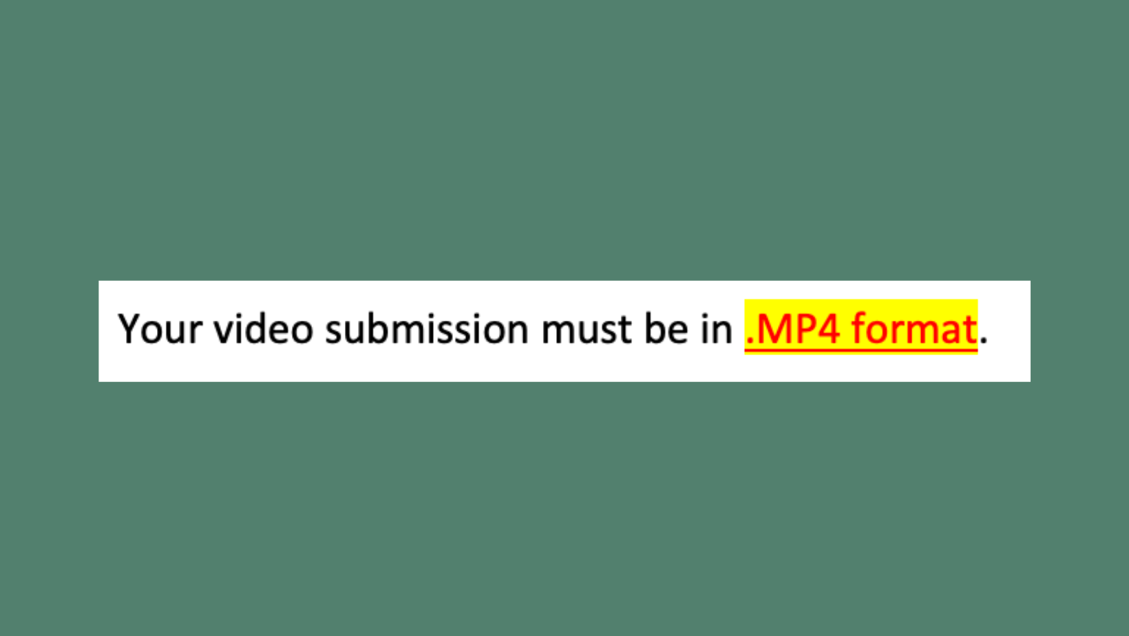 Screenshot of black text displayed on a white background that reads, ‘Your video submission must be in MP4 format.’ The words ‘MP4 format’ are emphasized in red text font and yellow highlight.